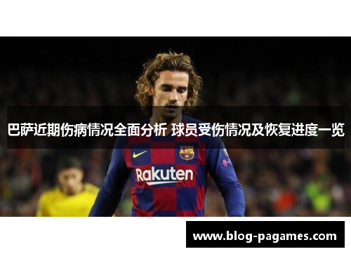 巴萨近期伤病情况全面分析 球员受伤情况及恢复进度一览