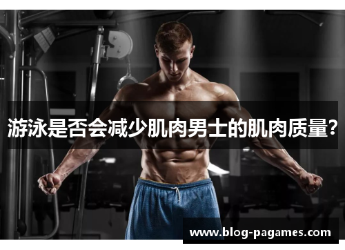 游泳是否会减少肌肉男士的肌肉质量？