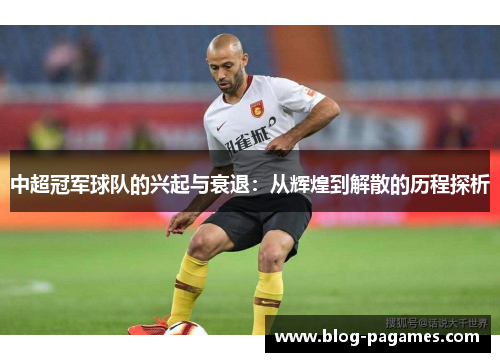 中超冠军球队的兴起与衰退：从辉煌到解散的历程探析