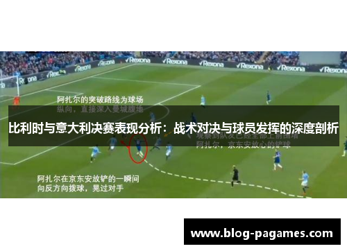比利时与意大利决赛表现分析：战术对决与球员发挥的深度剖析