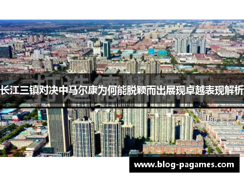 长江三镇对决中马尔康为何能脱颖而出展现卓越表现解析