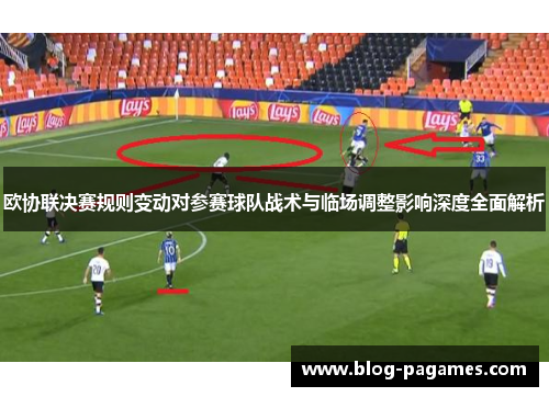 欧协联决赛规则变动对参赛球队战术与临场调整影响深度全面解析 欧协联决赛规则变动对参赛球队战术与临场调整影响深度全面解析