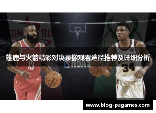 雄鹿与火箭精彩对决录像观看途径推荐及详细分析 雄鹿与火箭精彩对决录像观看途径推荐及详细分析