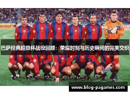 巴萨经典超级杯战役回顾：荣耀时刻与历史瞬间的完美交织