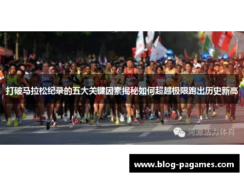 打破马拉松纪录的五大关键因素揭秘如何超越极限跑出历史新高