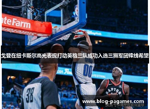 戈登在纽卡斯尔高光表现打动英格兰队成功入选三狮军团锋线希望 戈登在纽卡斯尔高光表现打动英格兰队成功入选三狮军团锋线希望